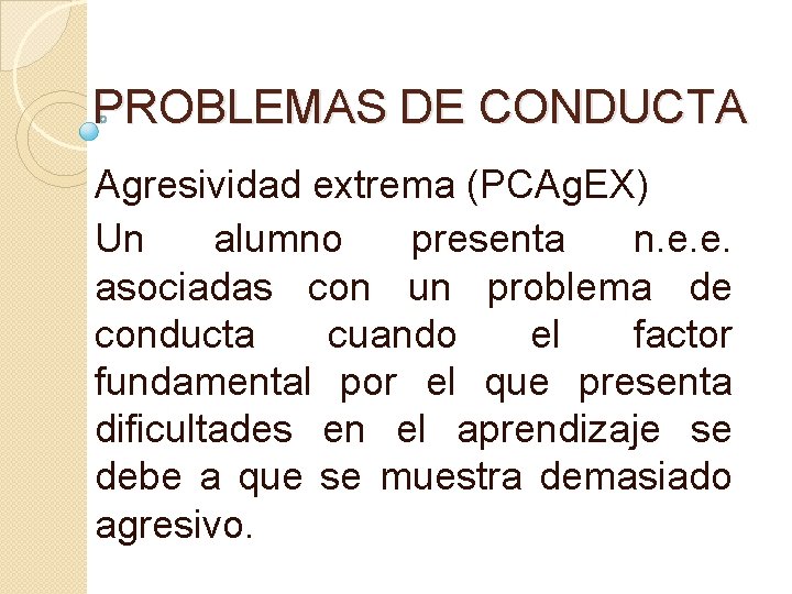 PROBLEMAS DE CONDUCTA Agresividad extrema (PCAg. EX) Un alumno presenta n. e. e. asociadas
