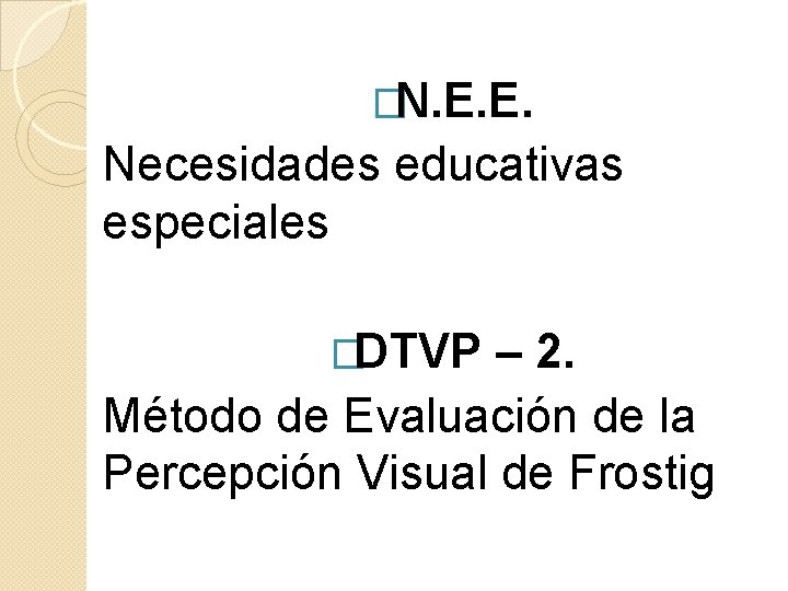 �N. E. E. Necesidades educativas especiales �DTVP – 2. Método de Evaluación de la