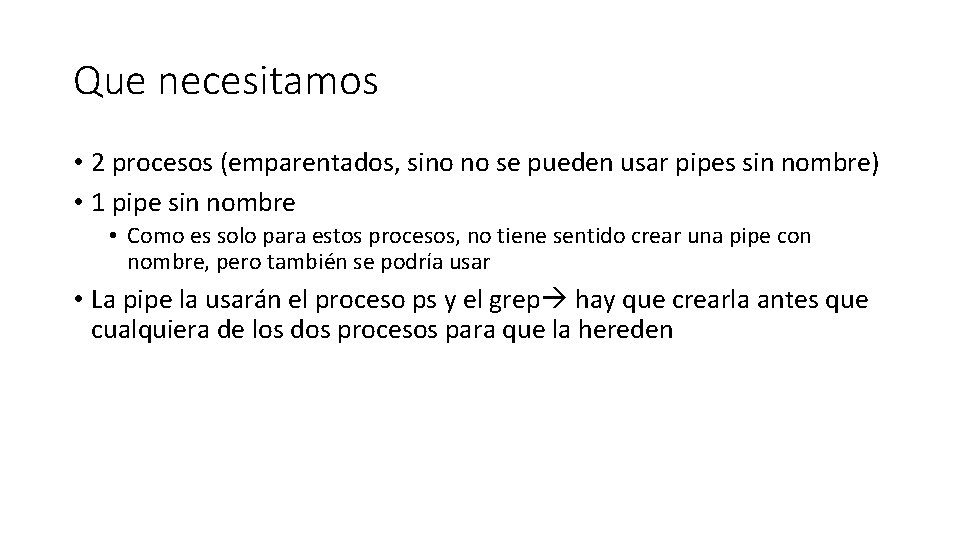 Que necesitamos • 2 procesos (emparentados, sino no se pueden usar pipes sin nombre)