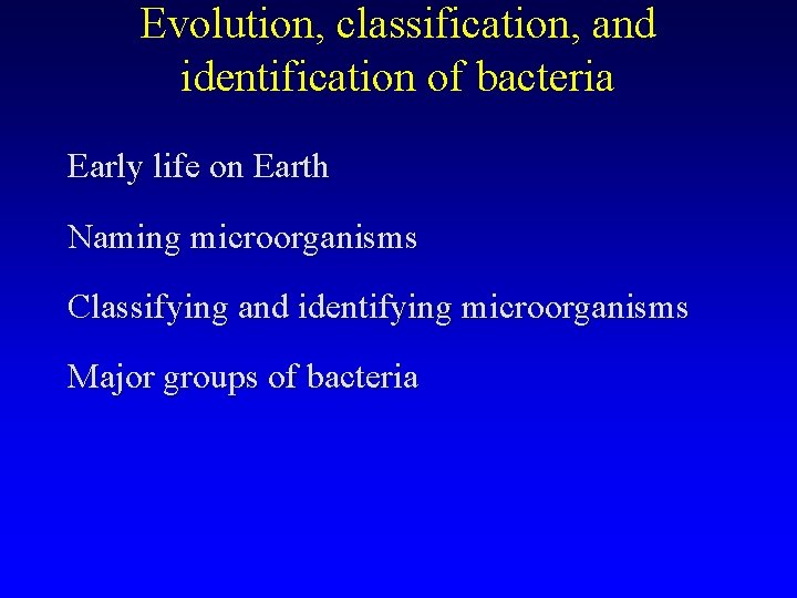 Evolution, classification, and identification of bacteria Early life on Earth Naming microorganisms Classifying and