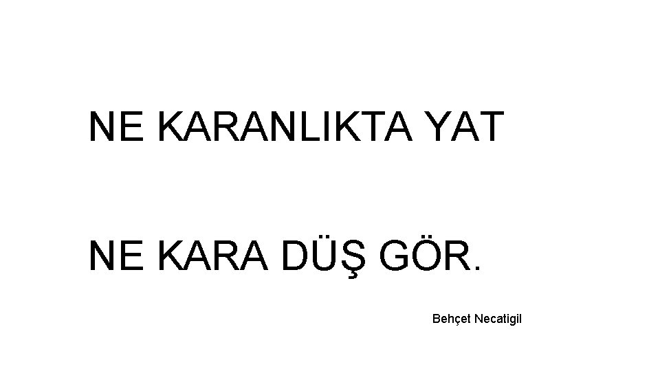 NE KARANLIKTA YAT NE KARA DÜŞ GÖR. Behçet Necatigil 