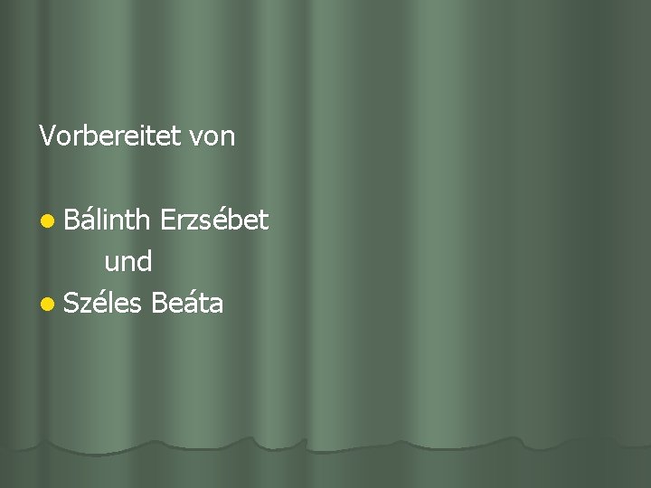 Vorbereitet von l Bálinth Erzsébet und l Széles Beáta Vorbereitet von l Bálinth Erzsébet und l Széles Beáta