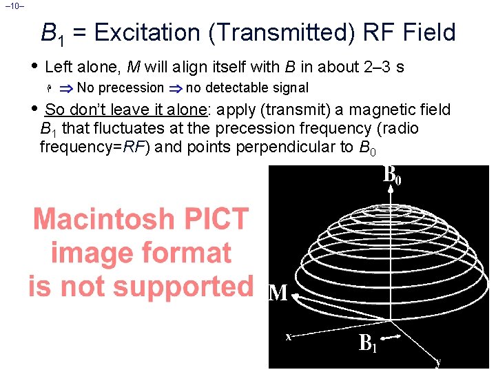 – 10– B 1 = Excitation (Transmitted) RF Field • Left alone, M will