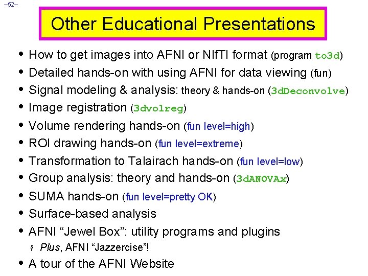 – 52– Other Educational Presentations • How to get images into AFNI or NIf.