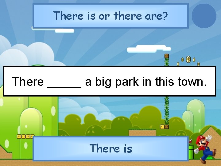 There is or there are? There _____ a big park in this town. There