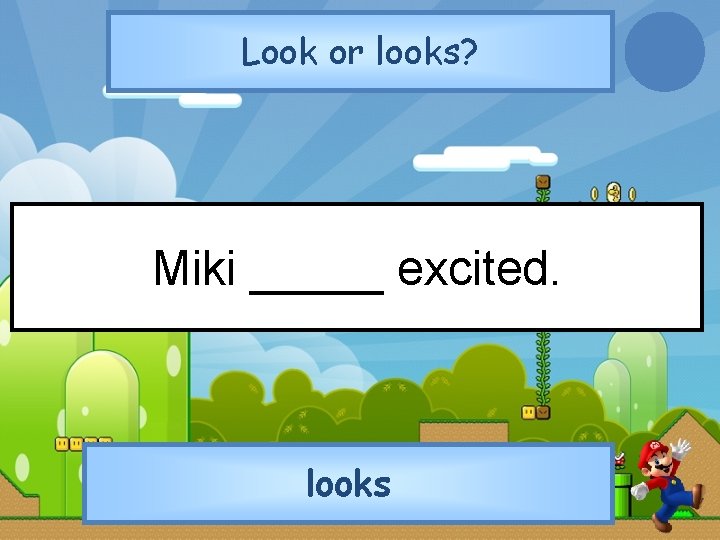 Look or looks? Miki _____ excited. looks 