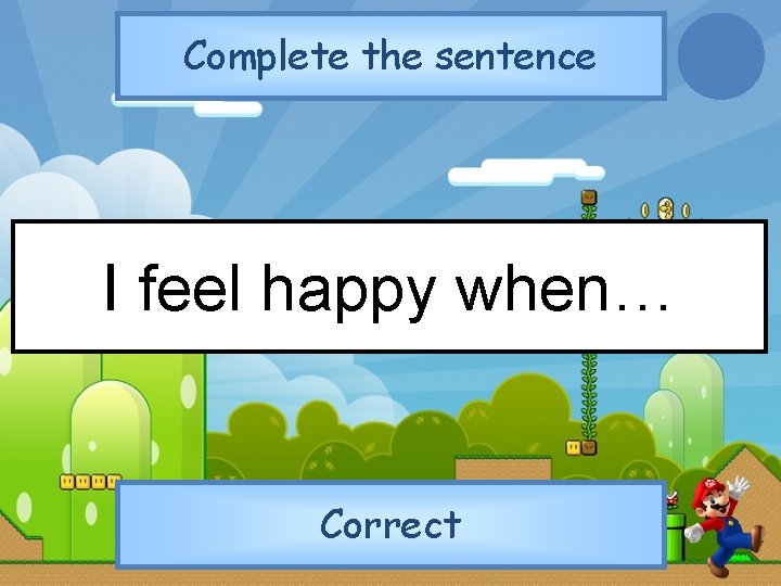 Complete the sentence I feel happy when… Correct 