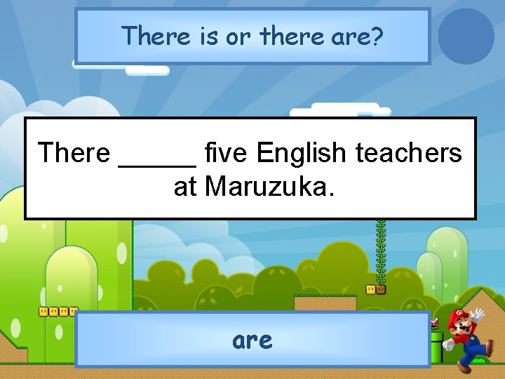 There is or there are? There _____ five English teachers at Maruzuka. are 