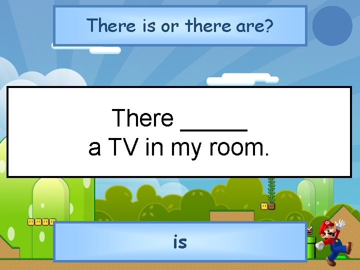 There is or there are? There _____ a TV in my room. is 