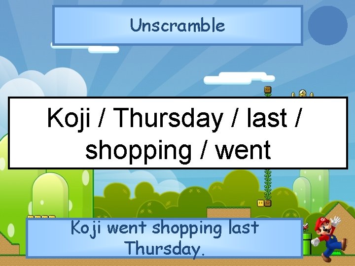 Unscramble Koji / Thursday / last / shopping / went Koji went shopping last