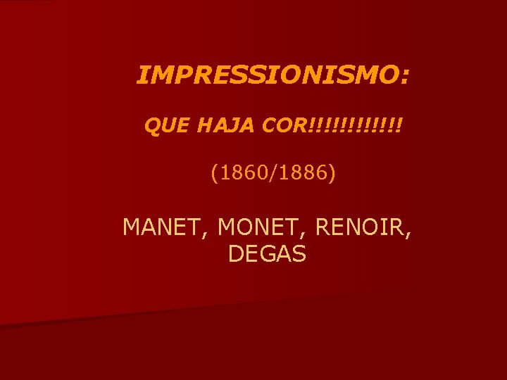 IMPRESSIONISMO: QUE HAJA COR!!!!!! (1860/1886) MANET, MONET, RENOIR, DEGAS 