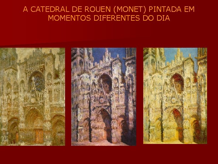 A CATEDRAL DE ROUEN (MONET) PINTADA EM MOMENTOS DIFERENTES DO DIA 