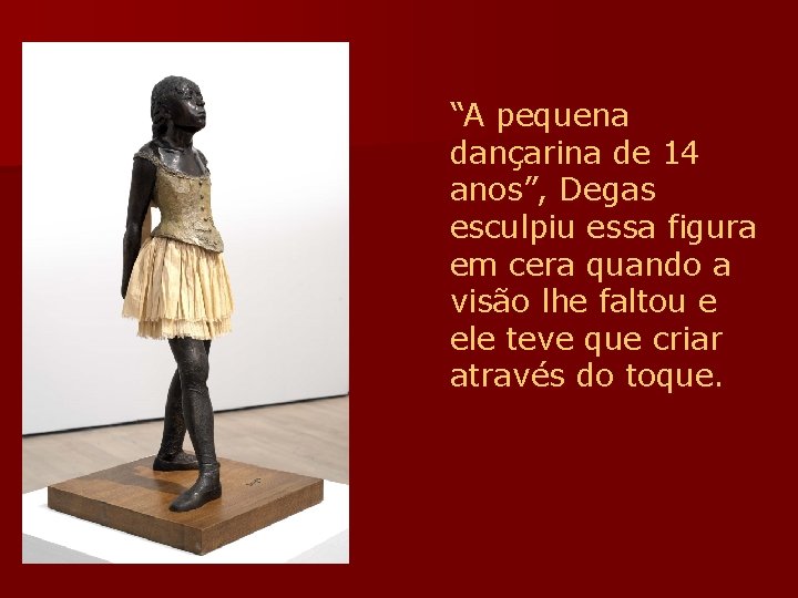 “A pequena dançarina de 14 anos”, Degas esculpiu essa figura em cera quando a