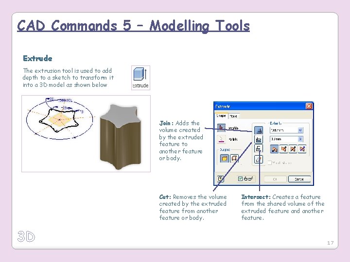 CAD Commands 5 – Modelling Tools Extrude The extrusion tool is used to add
