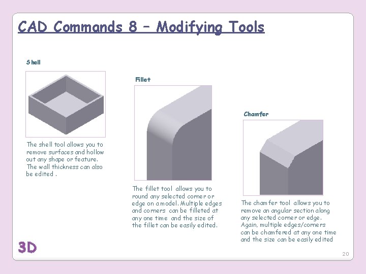 CAD Commands 8 – Modifying Tools Shell Fillet Chamfer The shell tool allows you