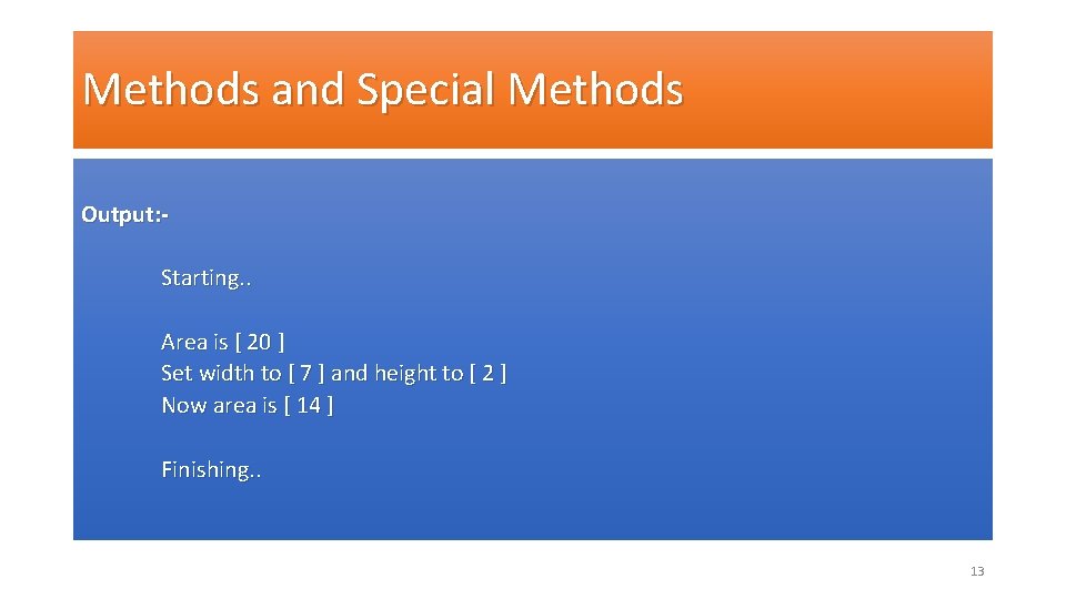 Methods and Special Methods Output: Starting. . Area is [ 20 ] Set width
