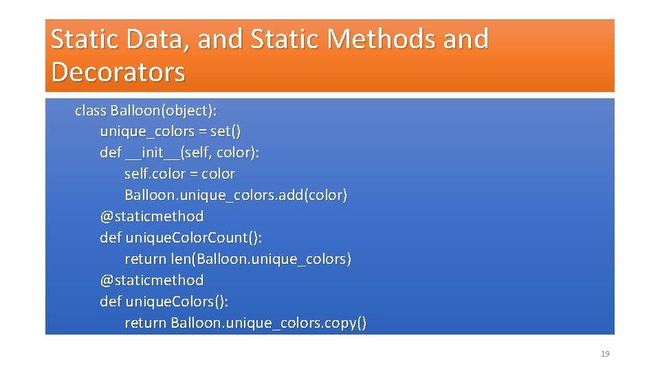 Static Data, and Static Methods and Decorators class Balloon(object): unique_colors = set() def __init__(self,