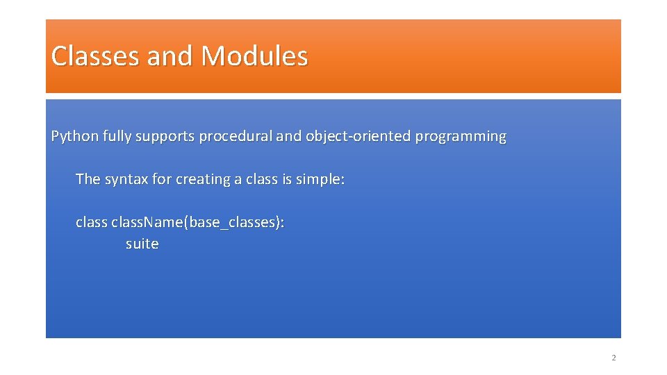 Classes and Modules Python fully supports procedural and object-oriented programming The syntax for creating