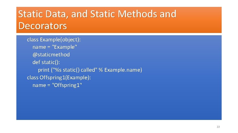 Static Data, and Static Methods and Decorators class Example(object): name = "Example" @staticmethod def