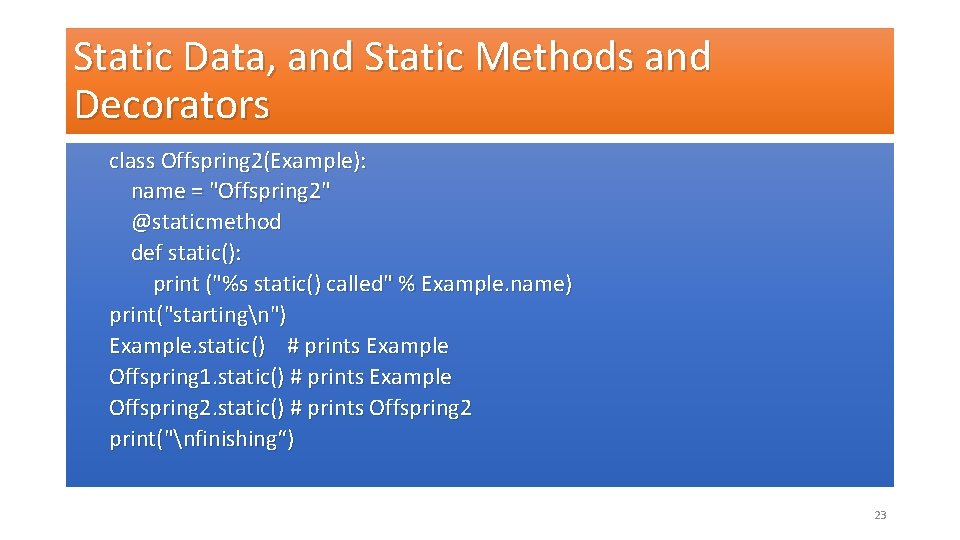 Static Data, and Static Methods and Decorators class Offspring 2(Example): name = "Offspring 2"