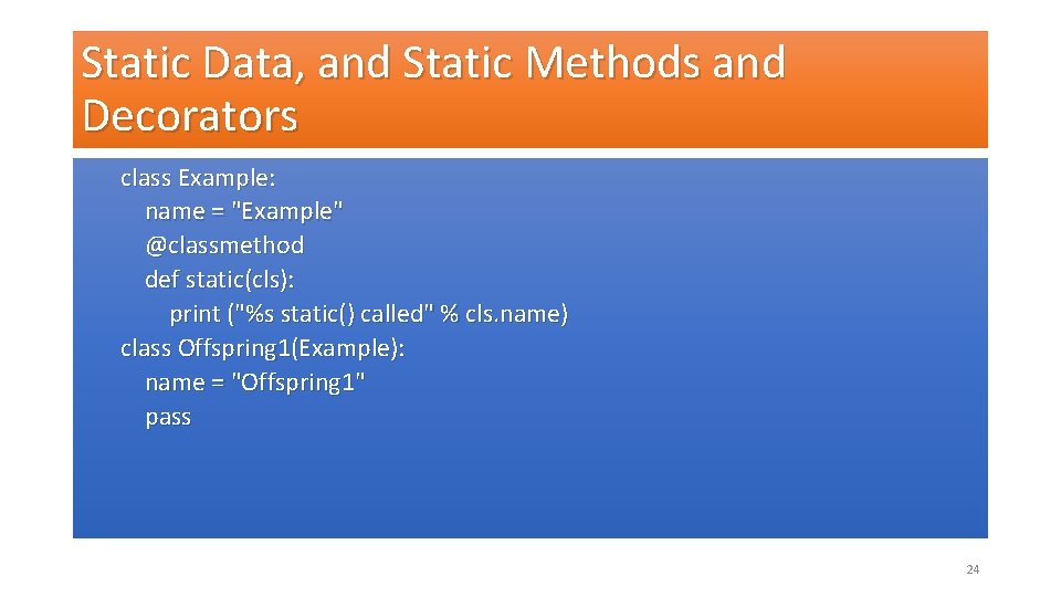 Static Data, and Static Methods and Decorators class Example: name = "Example" @classmethod def