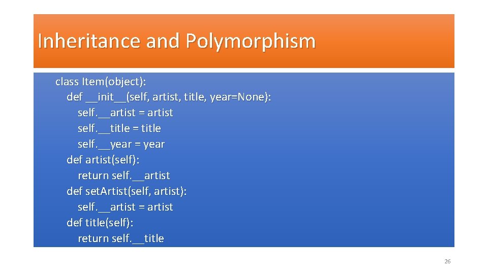 Inheritance and Polymorphism class Item(object): def __init__(self, artist, title, year=None): self. __artist = artist