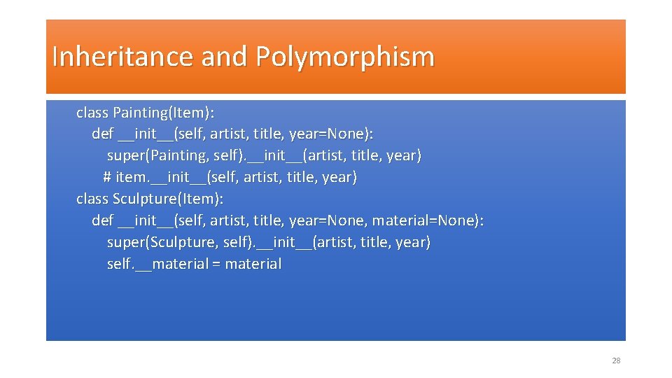Inheritance and Polymorphism class Painting(Item): def __init__(self, artist, title, year=None): super(Painting, self). __init__(artist, title,