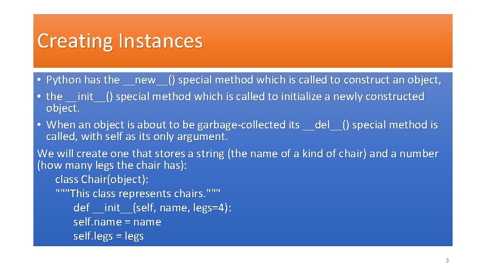 Creating Instances • Python has the __new__() special method which is called to construct