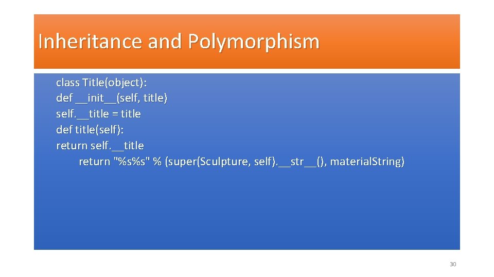 Inheritance and Polymorphism class Title(object): def __init__(self, title) self. __title = title def title(self):