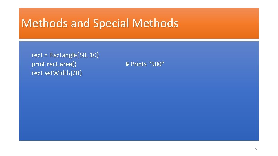 Methods and Special Methods rect = Rectangle(50, 10) print rect. area() rect. set. Width(20)