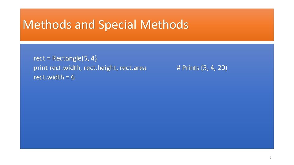 Methods and Special Methods rect = Rectangle(5, 4) print rect. width, rect. height, rect.