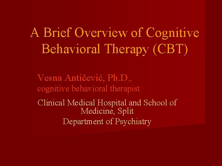 A Brief Overview of Cognitive Behavioral Therapy (CBT) Vesna Antičević, Ph. D. , cognitive