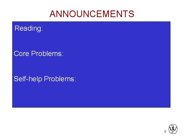 ANNOUNCEMENTS Reading: Core Problems: Self-help Problems: 0 