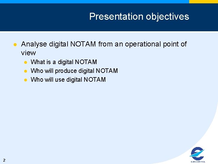 Presentation objectives l Analyse digital NOTAM from an operational point of view l l