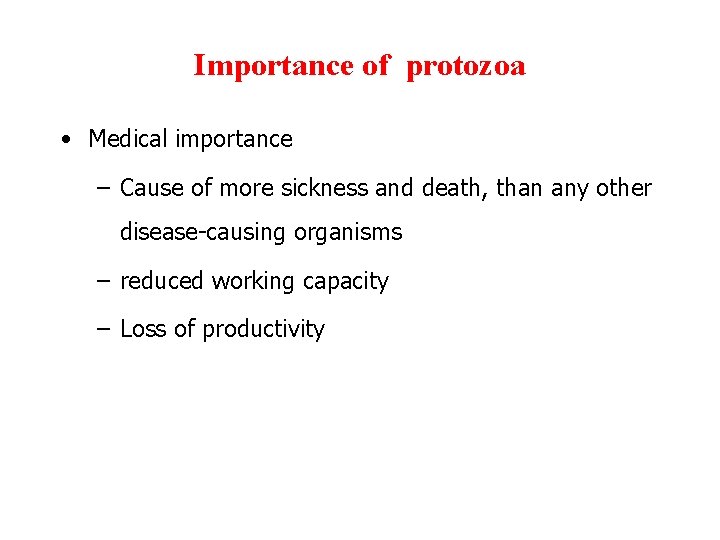 Importance of protozoa • Medical importance – Cause of more sickness and death, than