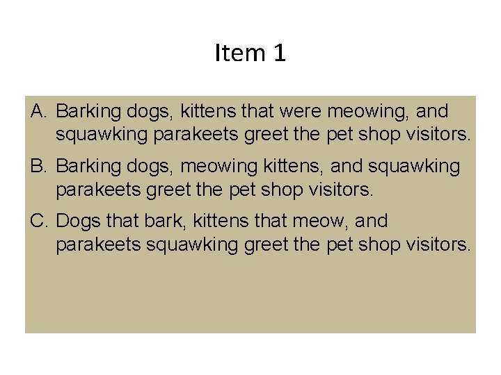 Item 1 A. Barking dogs, kittens that were meowing, and squawking parakeets greet the