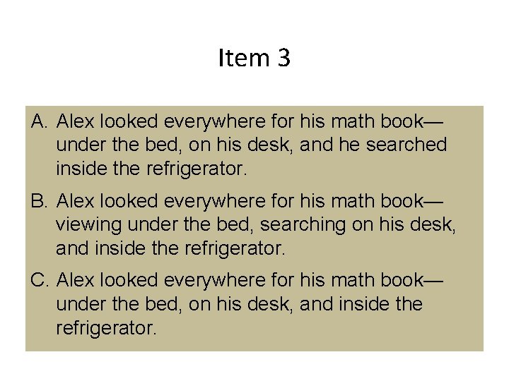 Item 3 A. Alex looked everywhere for his math book— under the bed, on