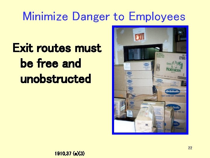 Minimize Danger to Employees Exit routes must be free and unobstructed 22 1910. 37