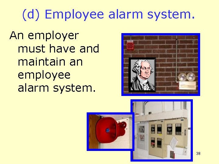 (d) Employee alarm system. An employer must have and maintain an employee alarm system.
