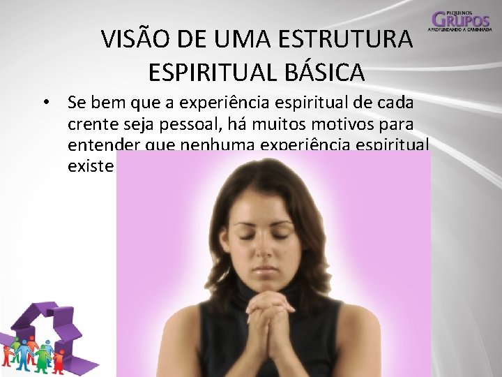 VISÃO DE UMA ESTRUTURA ESPIRITUAL BÁSICA • Se bem que a experiência espiritual de