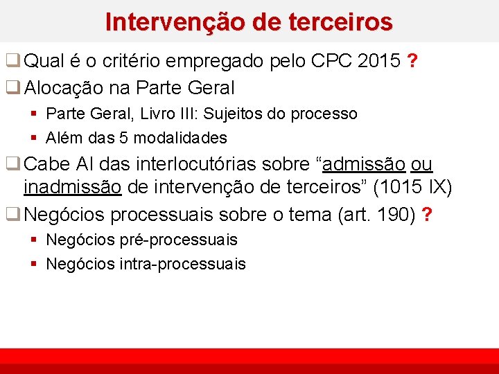 Intervenção de terceiros q Qual é o critério empregado pelo CPC 2015 ? q