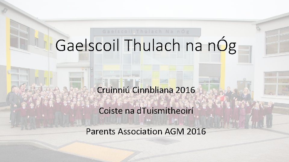 Gaelscoil Thulach na nÓg Cruinniú Cinnbliana 2016 Coiste na d. Tuismitheoirí Parents Association AGM
