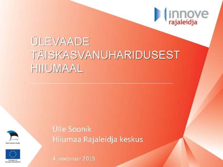 ÜLEVAADE TÄISKASVANUHARIDUSEST HIIUMAAL Ülle Soonik Hiiumaa Rajaleidja keskus 4. veebruar 2015 