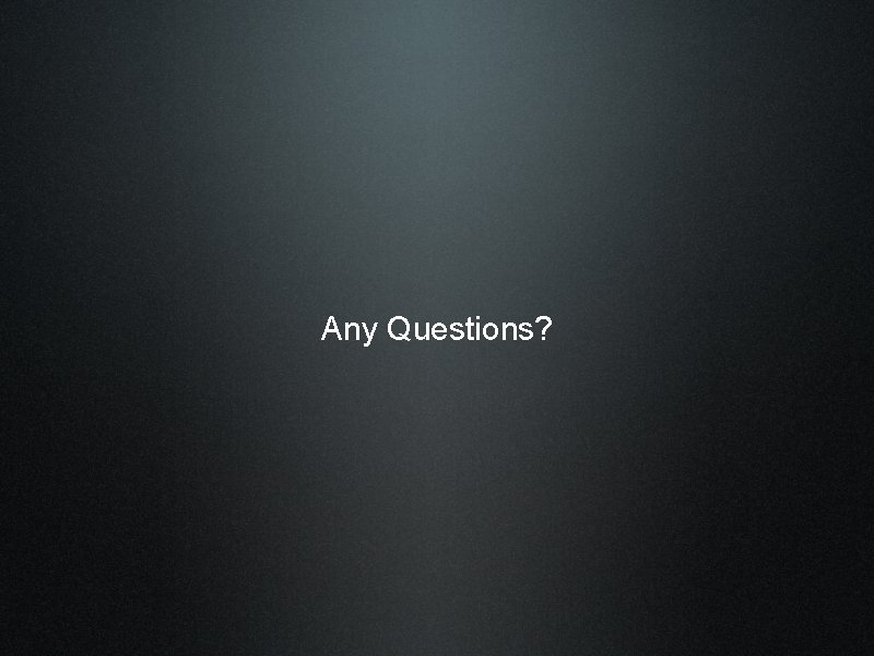 Any Questions? 