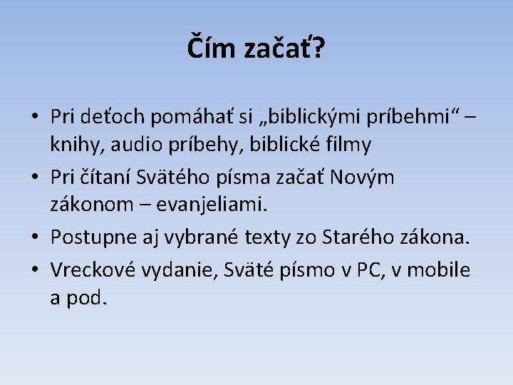 Čím začať? • Pri deťoch pomáhať si „biblickými príbehmi“ – knihy, audio príbehy, biblické