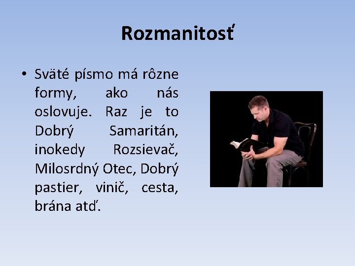 Rozmanitosť • Sväté písmo má rôzne formy, ako nás oslovuje. Raz je to Dobrý