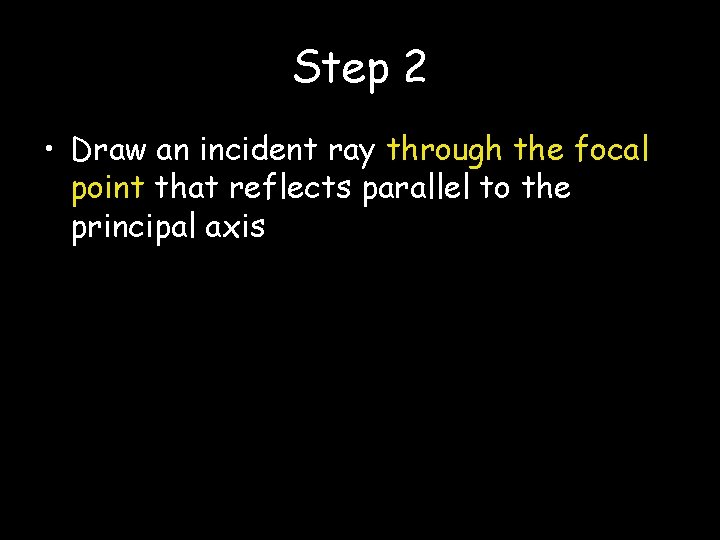 Step 2 • Draw an incident ray through the focal point that reflects parallel