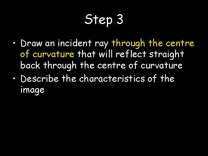 Step 3 • Draw an incident ray through the centre of curvature that will