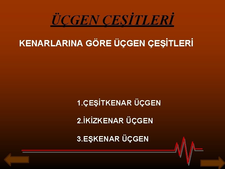 ÜÇGEN ÇEŞİTLERİ KENARLARINA GÖRE ÜÇGEN ÇEŞİTLERİ 1. ÇEŞİTKENAR ÜÇGEN 2. İKİZKENAR ÜÇGEN 3. EŞKENAR