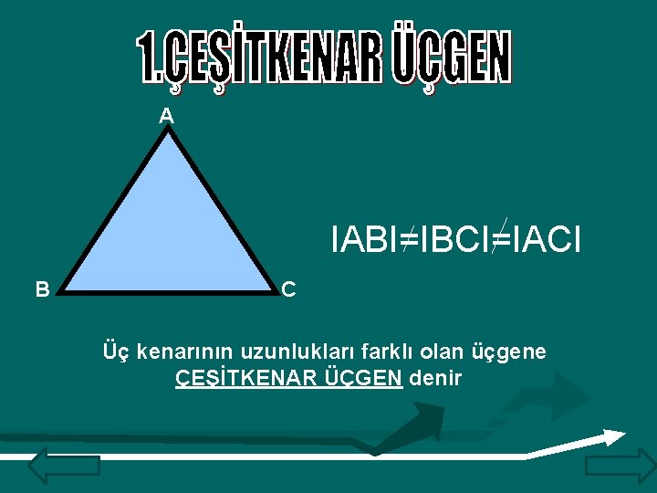 A IABI=IBCI=IACI B C Üç kenarının uzunlukları farklı olan üçgene ÇEŞİTKENAR ÜÇGEN denir 